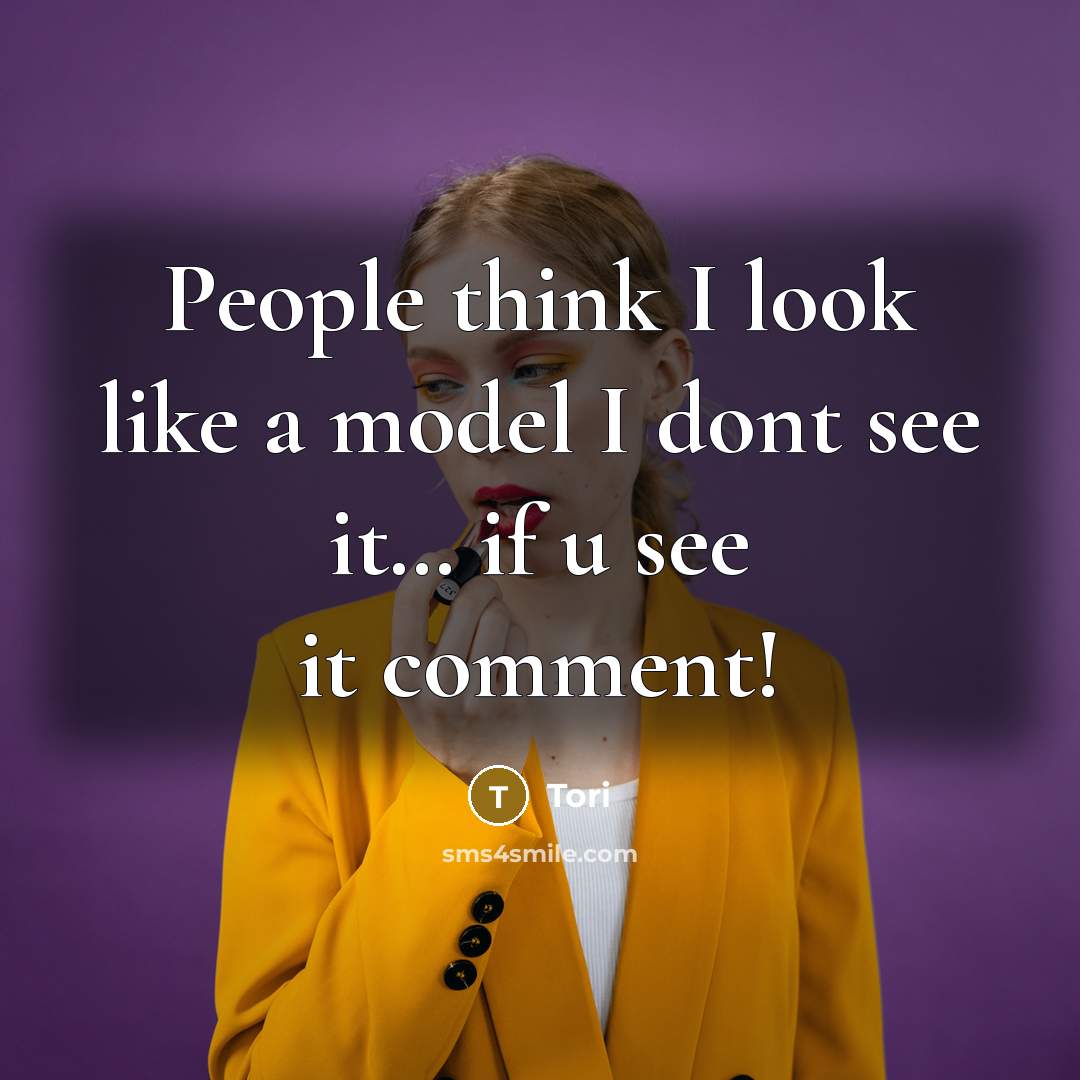 “People think I look like a model I dont see it… if u see it comment!” quote by Tori