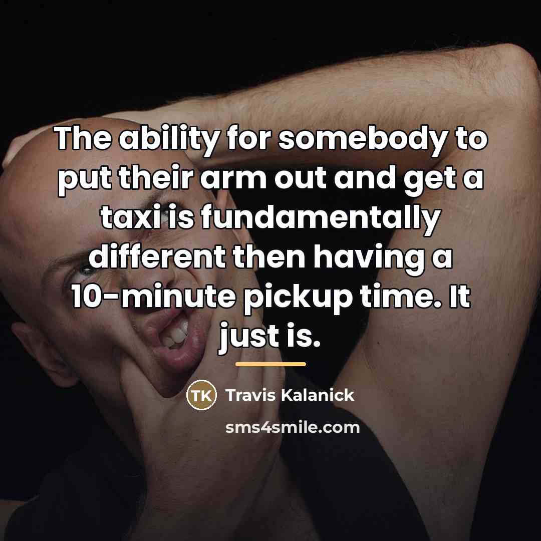 “The ability for somebody to put their arm out and…” quote by Travis Kalanick