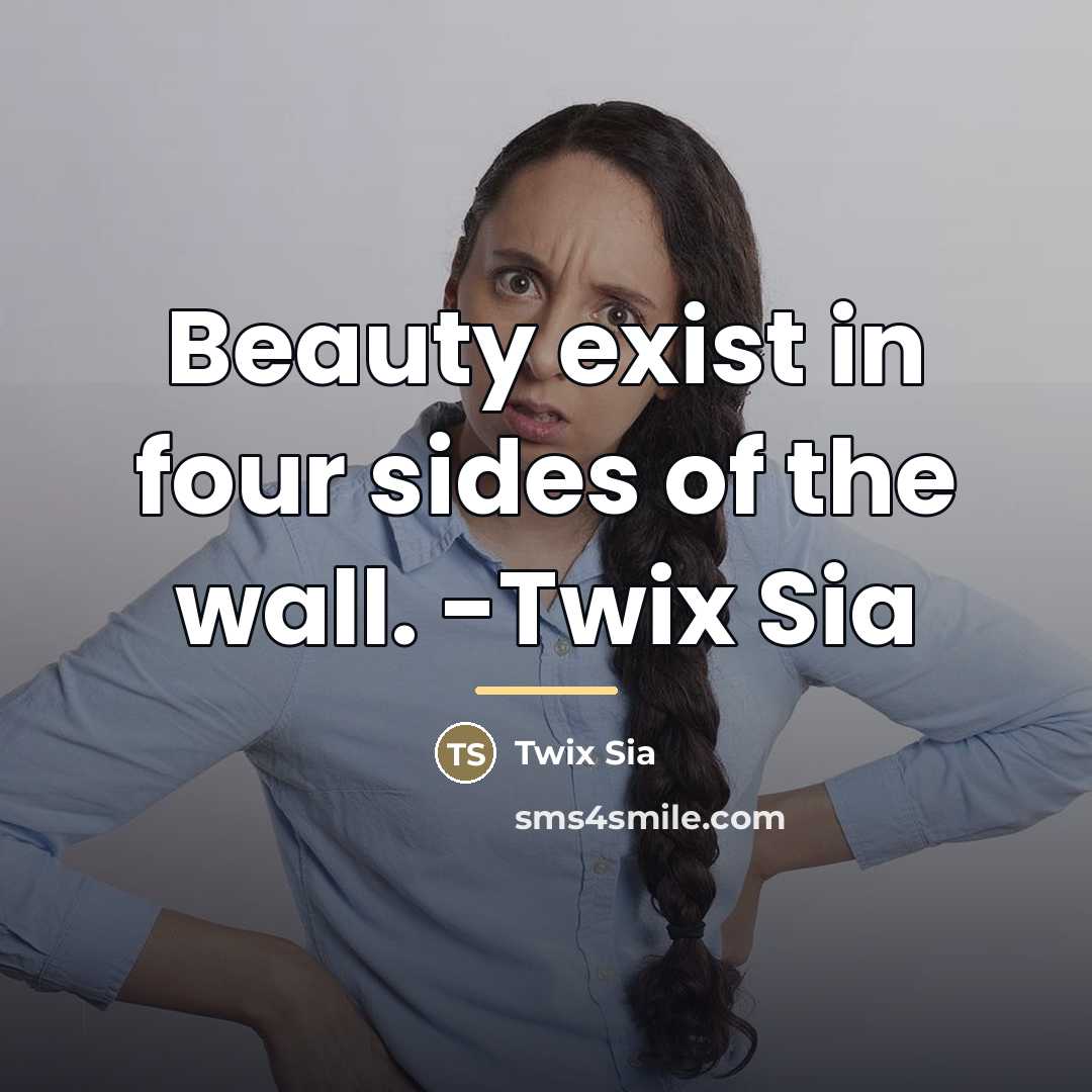 “Beauty exist in four sides of the wall. -Twix Sia…” quote by Twix Sia