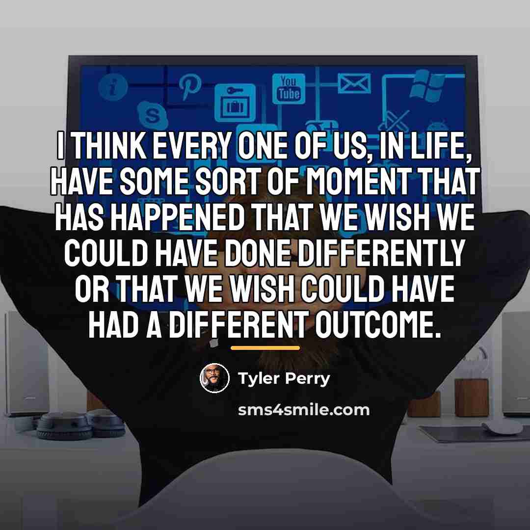 “I think every one of us, in life, have some…” quote by Tyler Perry
