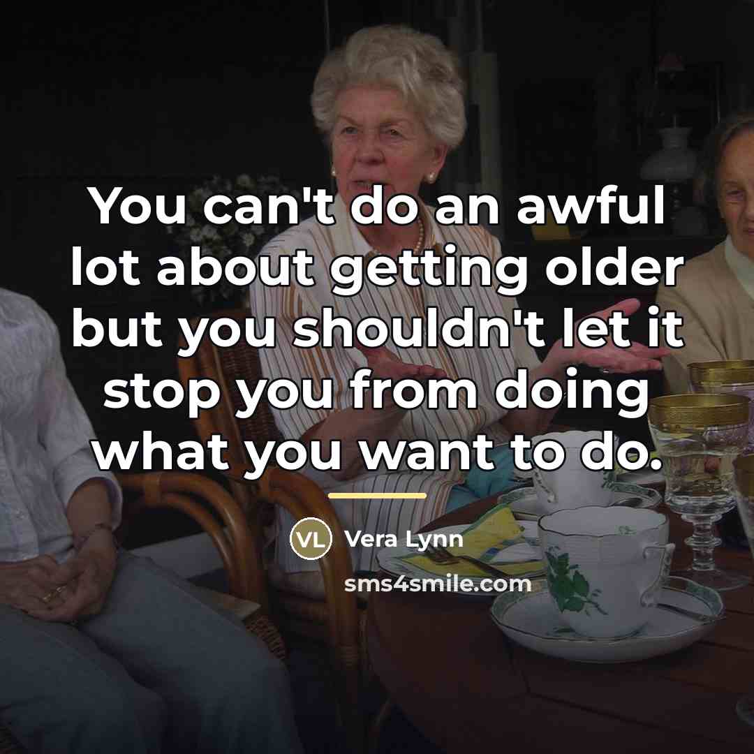 “You can't do an awful lot about getting older but…” quote by Vera Lynn