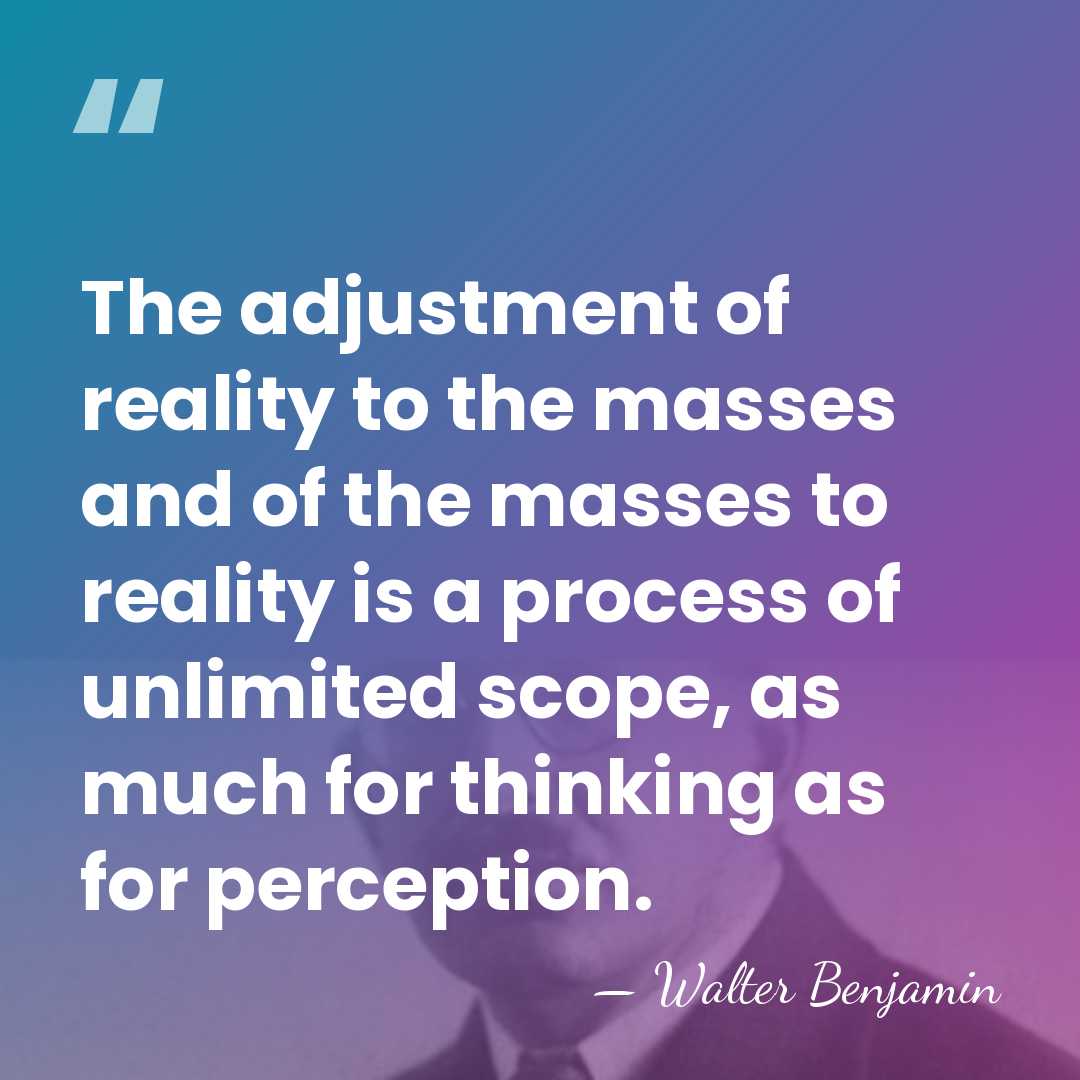 The adjustment of reality to the masses and of the masses to&hellip; - Walter Benjamin