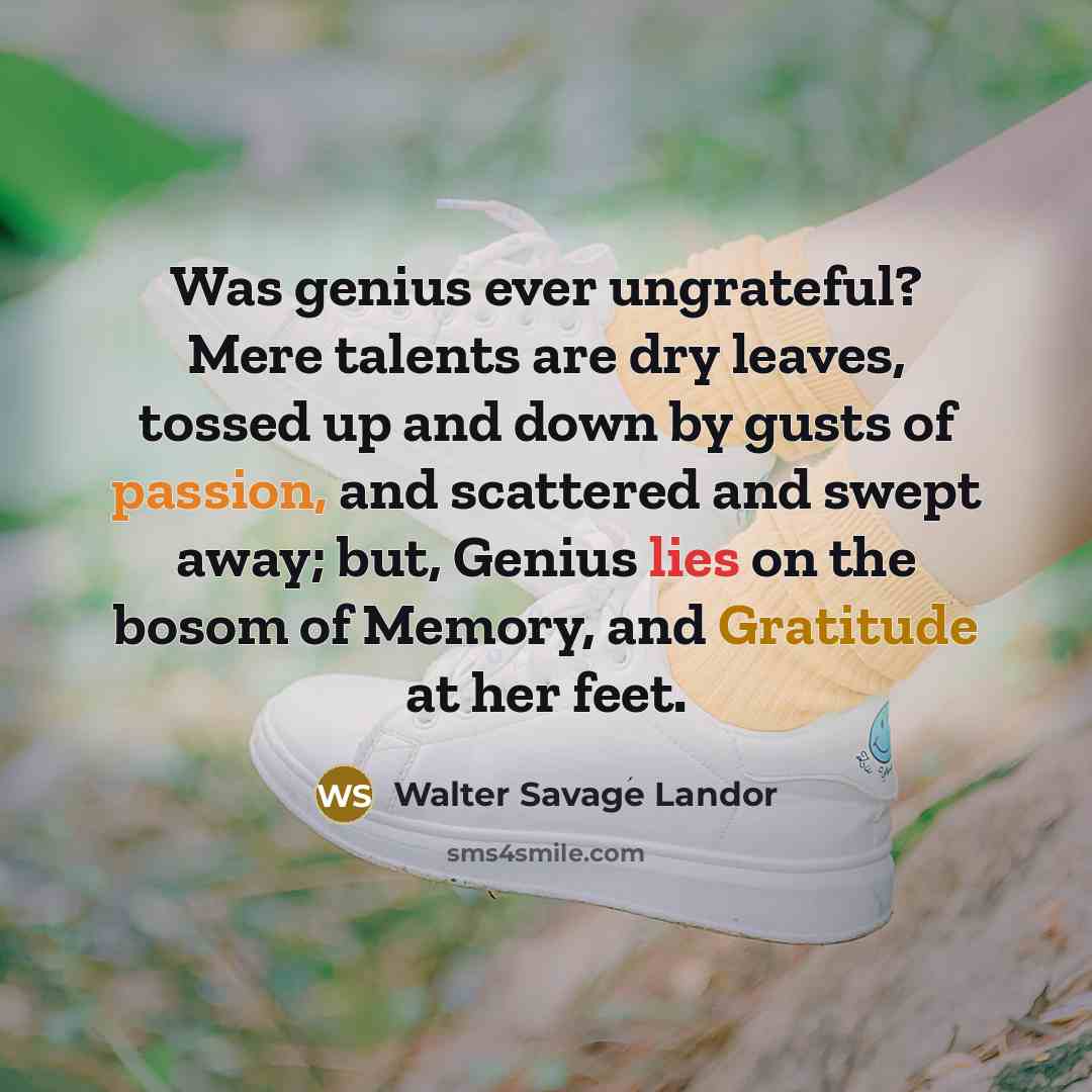 “Was genius ever ungrateful? Mere talents are dry leaves, tossed…” quote by Walter Savage Landor