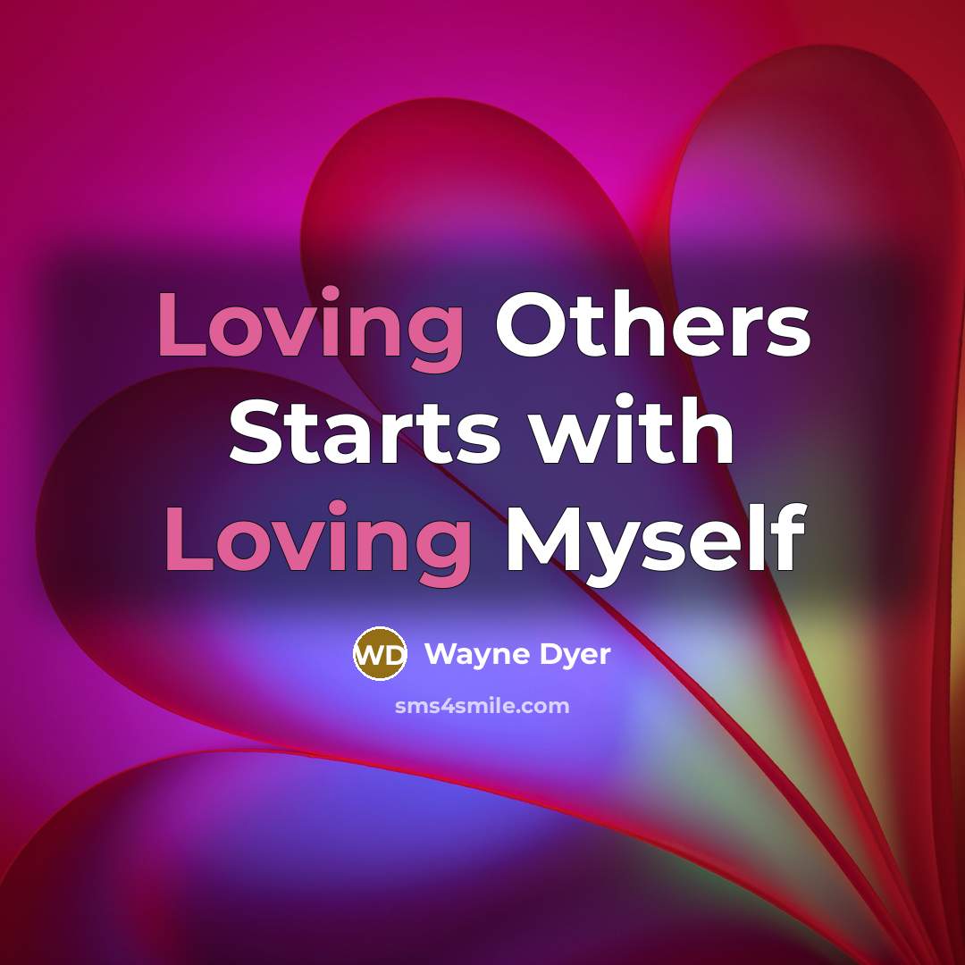 “Loving Others Starts with Loving Myself…” quote by Wayne Dyer