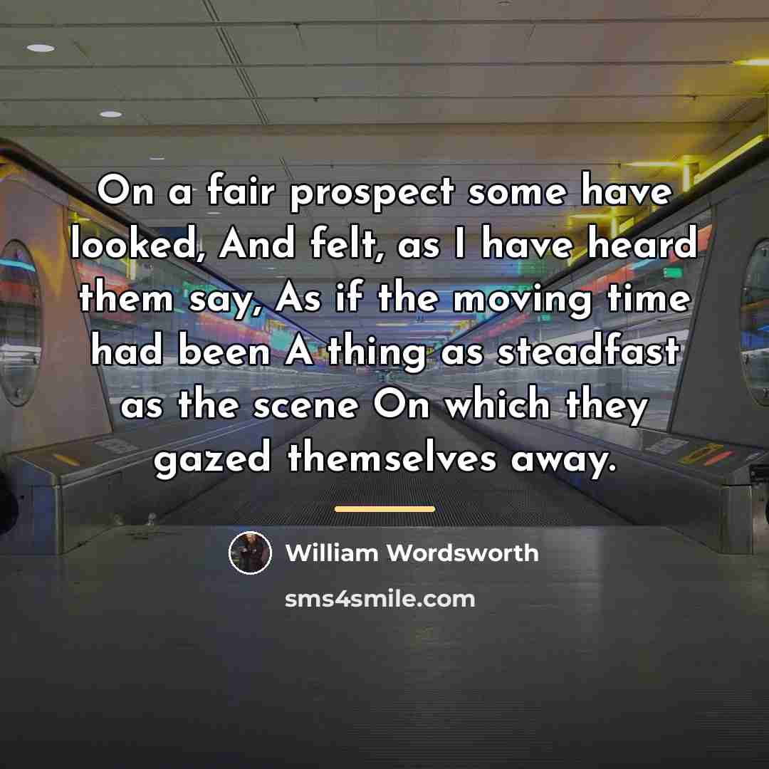 “On a fair prospect some have looked, And felt, as…” quote by William Wordsworth