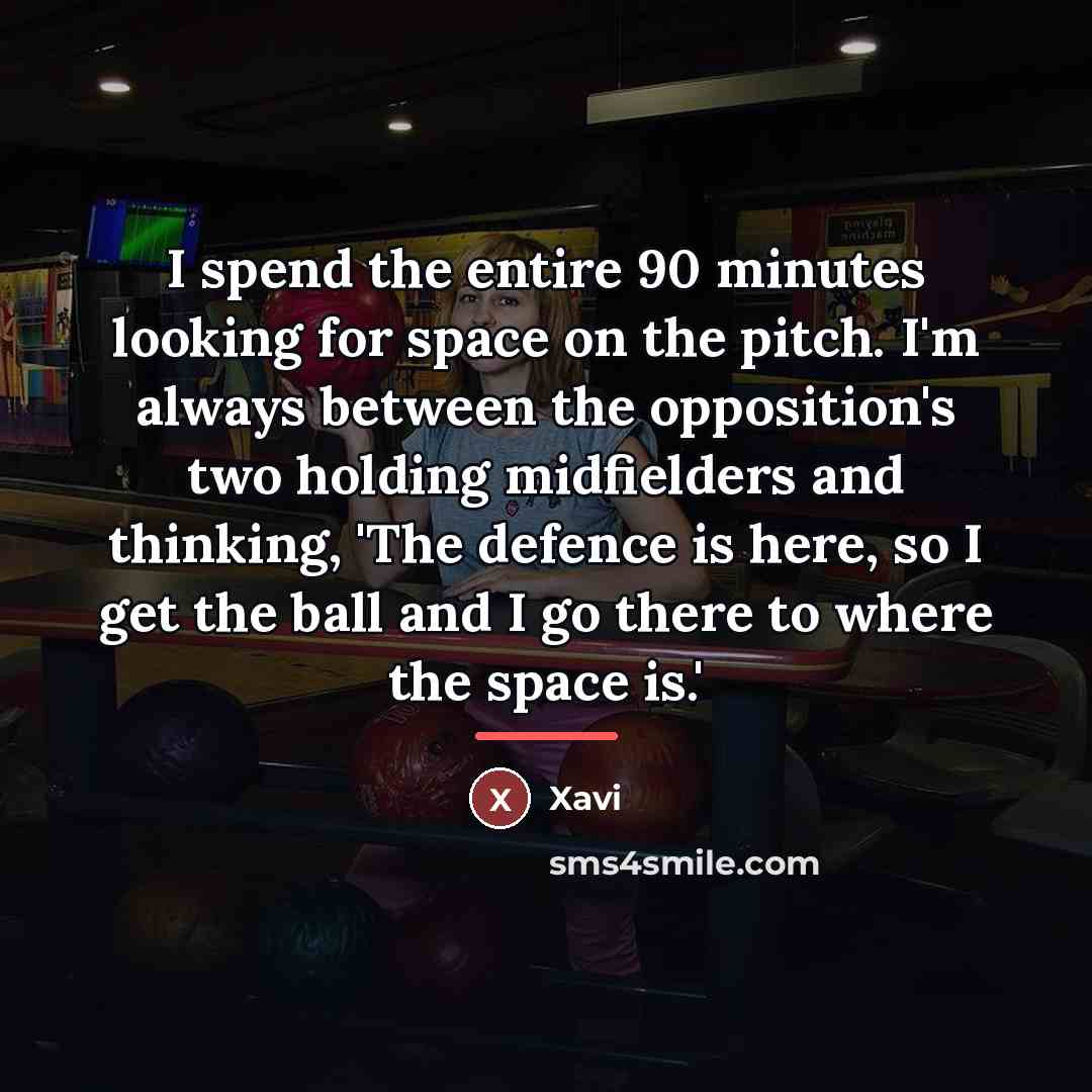 “I spend the entire 90 minutes looking for space on…” quote by Xavi