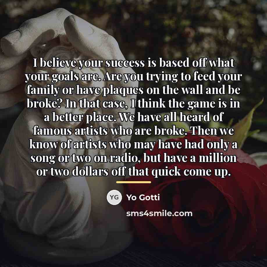 “I believe your success is based off what your goals…” quote by Yo Gotti