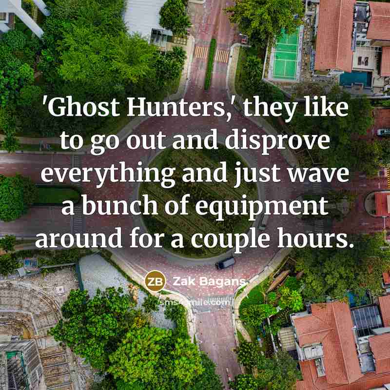 “'Ghost Hunters,' they like to go out and disprove everything…” quote by Zak Bagans