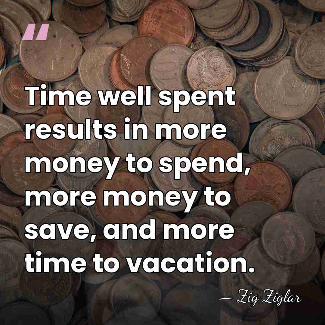 Time well spent results in more money to spend, more money to&hellip; - Zig Ziglar