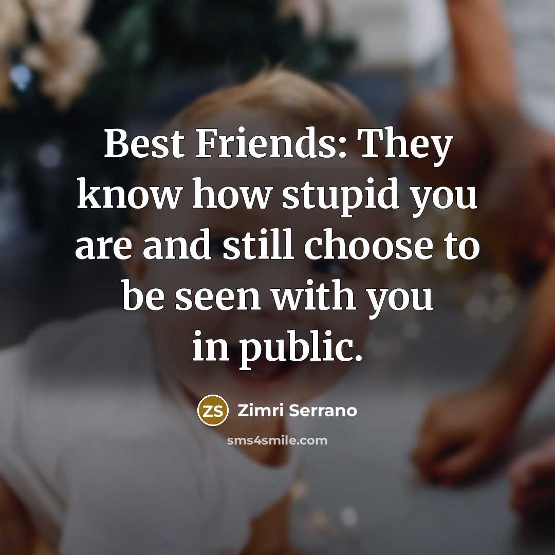 “Best Friends: They know how stupid you are and still…” quote by Zimri Serrano