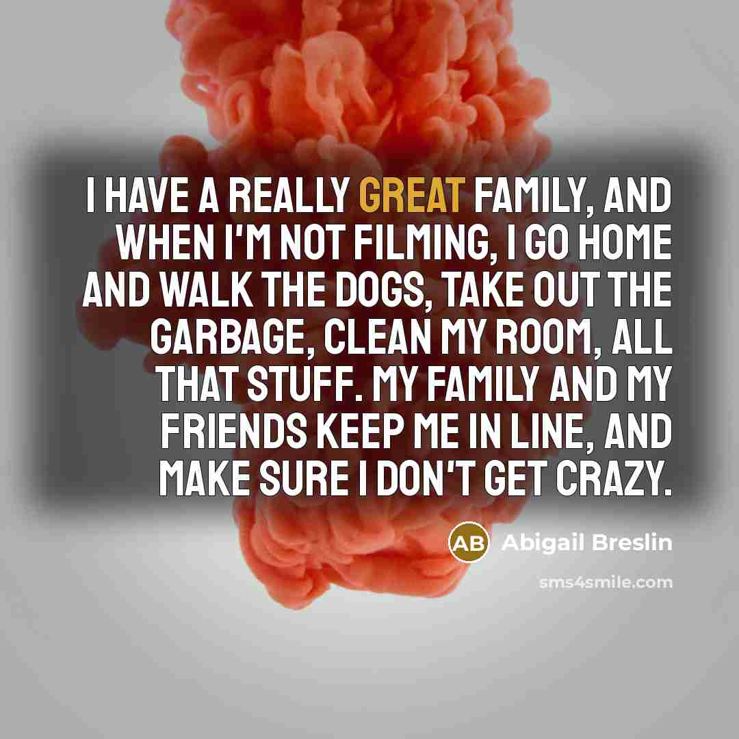 “I have a really great family, and when I'm not…” quote by Abigail Breslin
