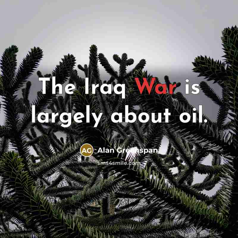 “The Iraq War is largely about oil.…” quote by Alan Greenspan