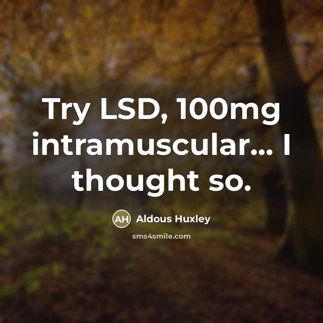 “Try LSD, 100mg intramuscular... I thought so.…” quote by Aldous Huxley