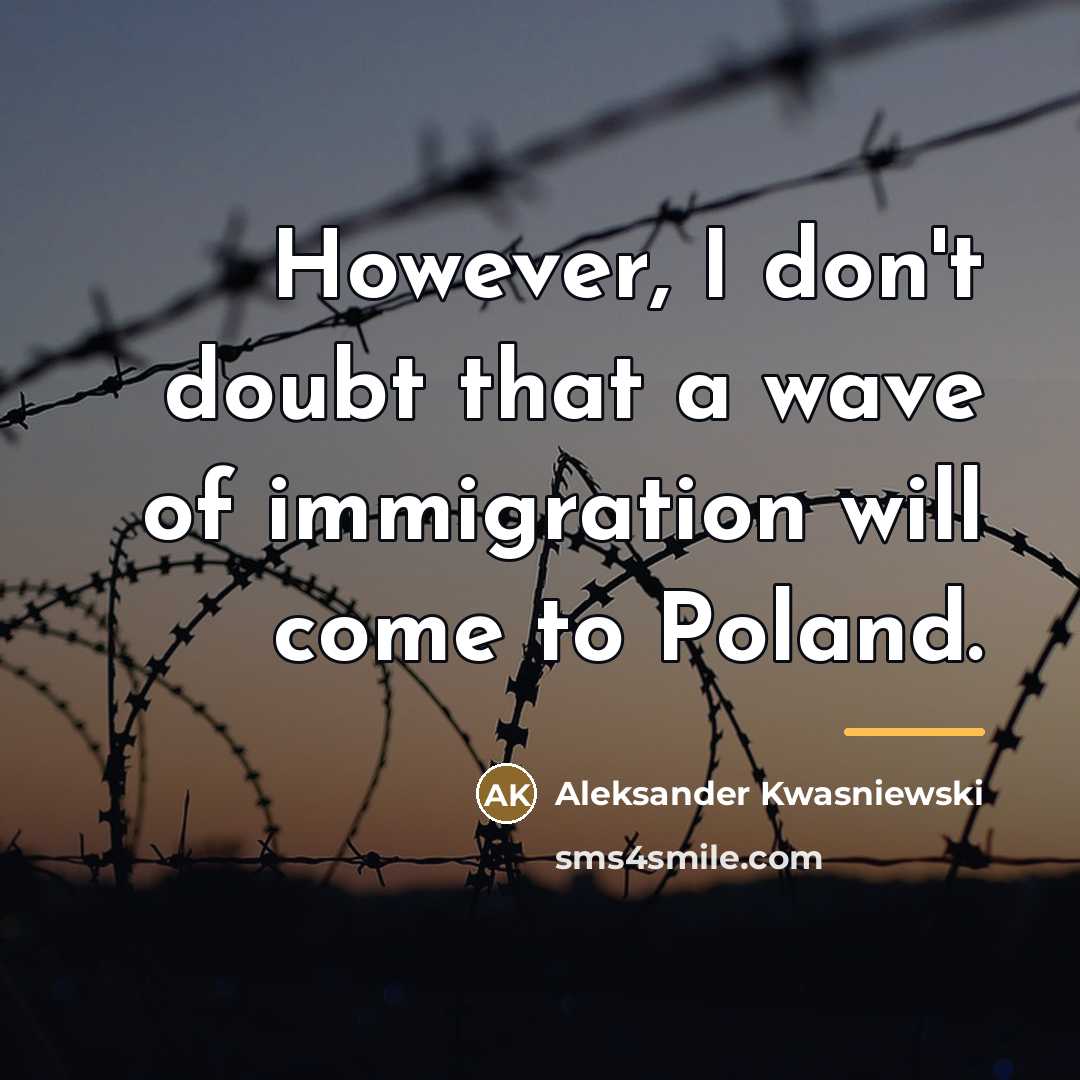 “However, I don't doubt that a wave of immigration will…” quote by Aleksander Kwasniewski