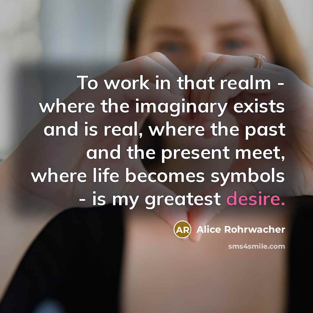 “To work in that realm - where the imaginary exists…” quote by Alice Rohrwacher