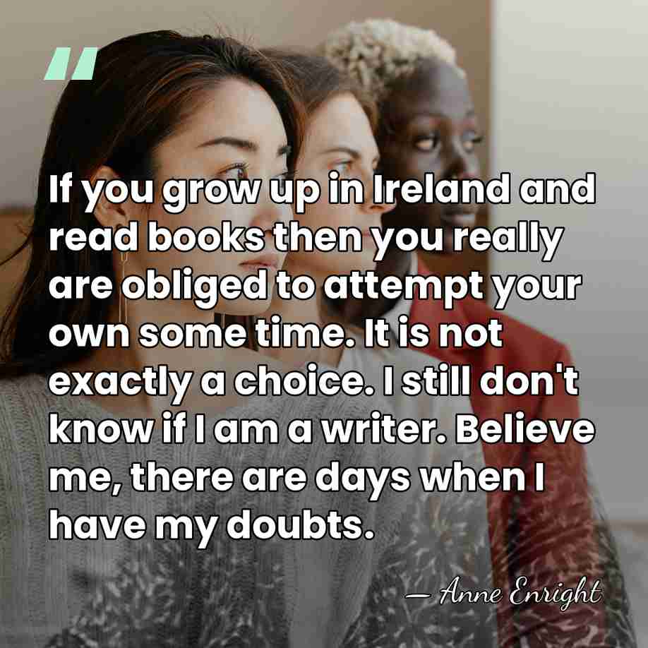 If you grow up in Ireland and read books then you really&hellip; - Anne Enright