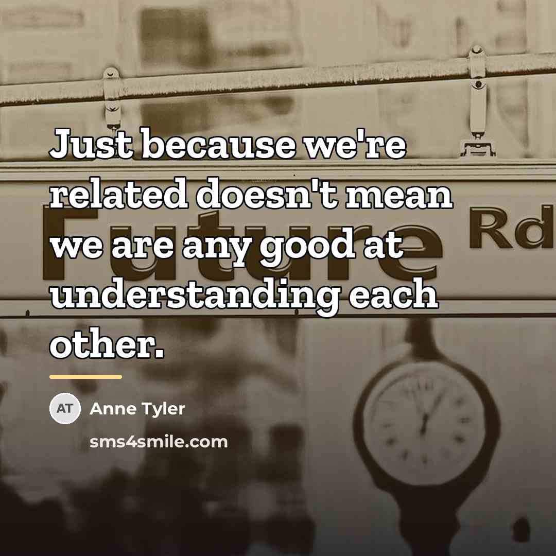“Just because we're related doesn't mean we are any good…” quote by Anne Tyler