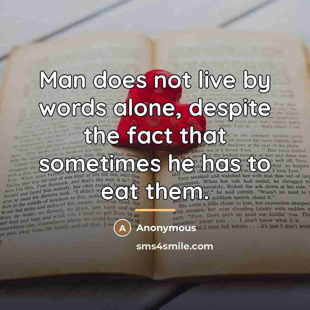 “Man does not live by words alone, despite the fact…” quote by Anonymous
