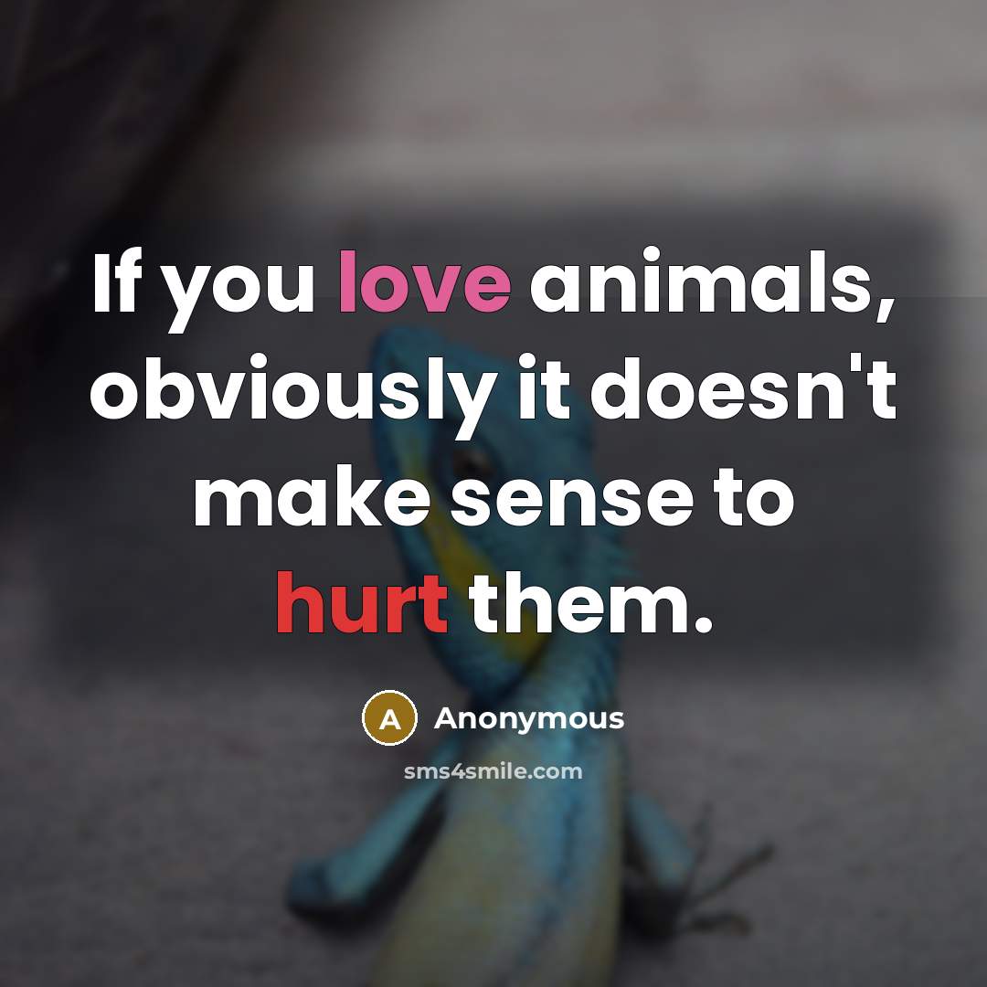 “If you love animals, obviously it doesn't make sense to…” quote by Anonymous