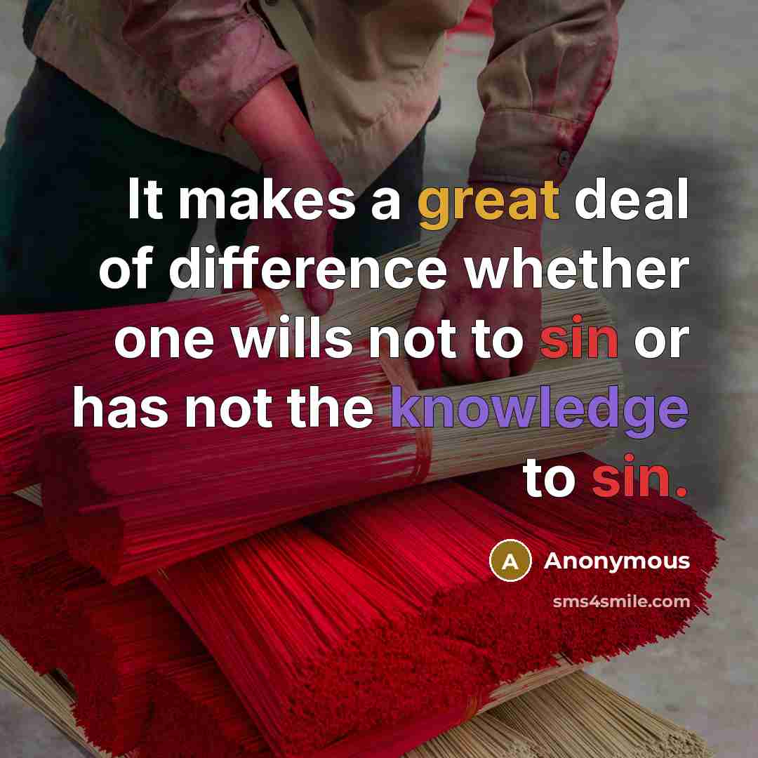 “It makes a great deal of difference whether one wills not to sin or has not the knowledge to sin.” quote by Anonymous