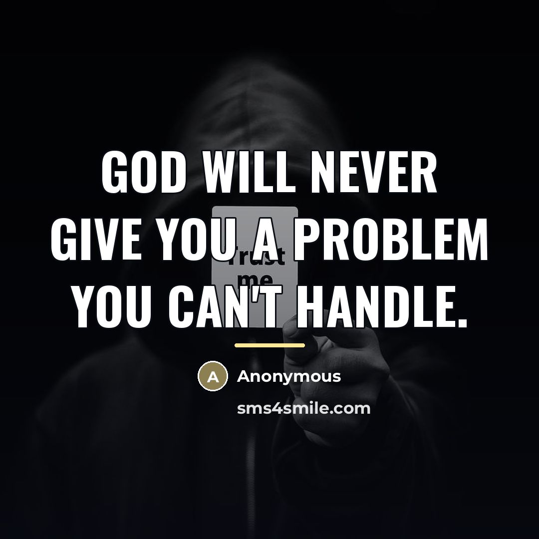“God will never give you a problem you can't handle.…” quote by Anonymous