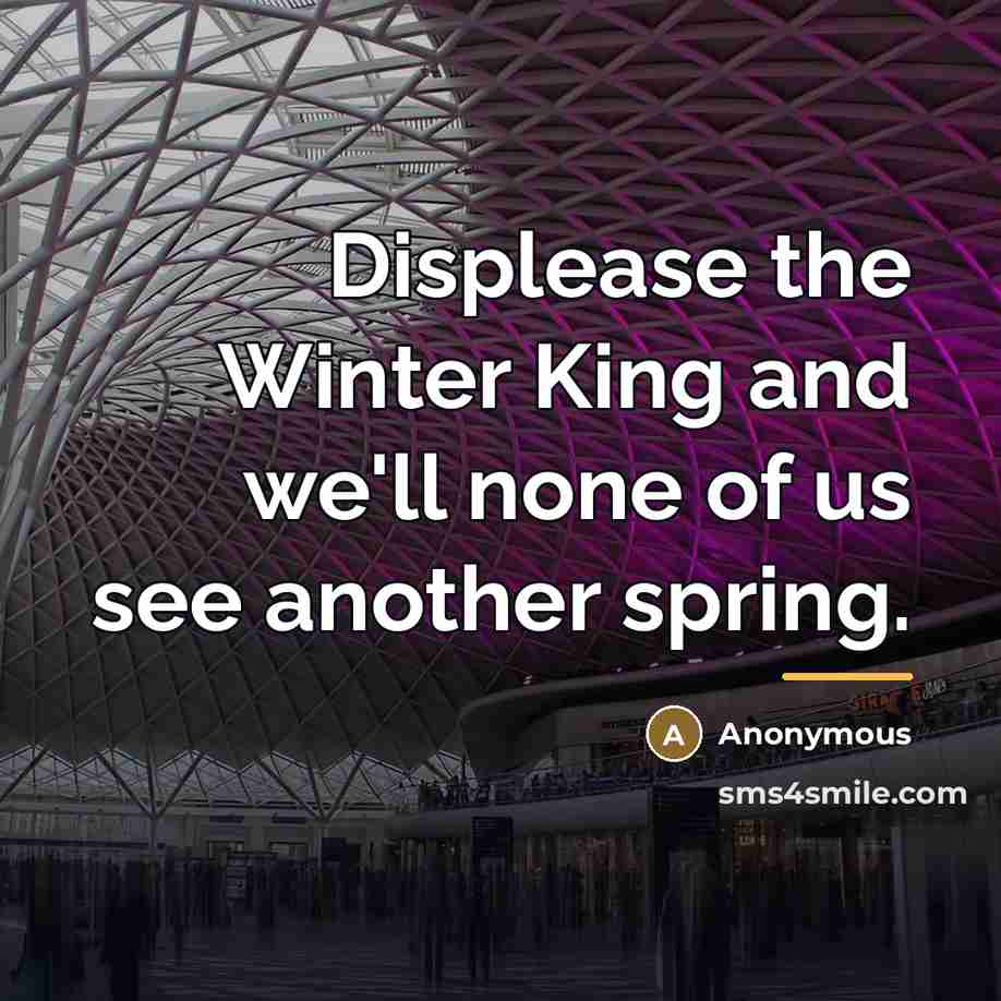 “Displease the Winter King and we'll none of us see…” quote by Anonymous