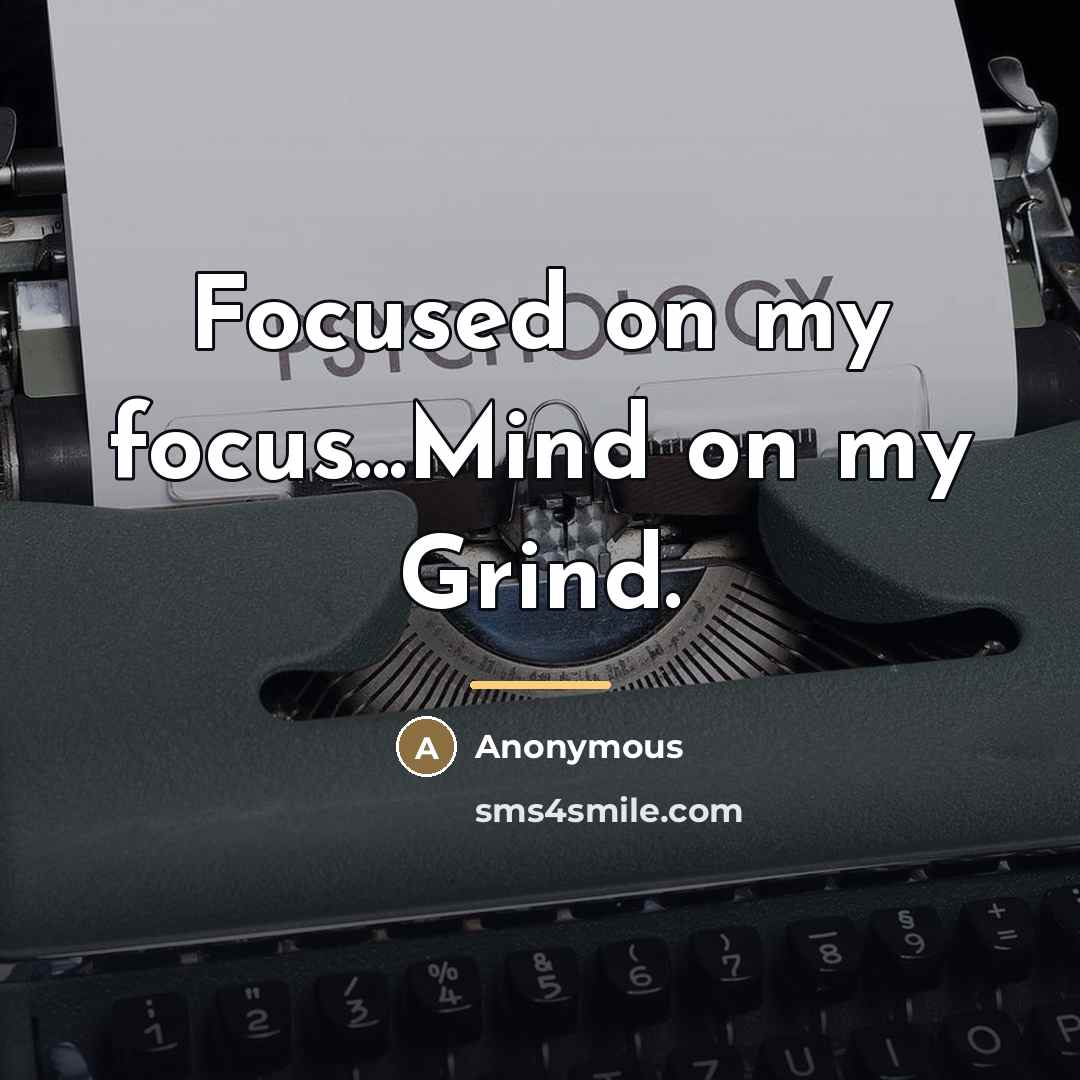 “Focused on my focus...Mind on my Grind.…” quote by Anonymous