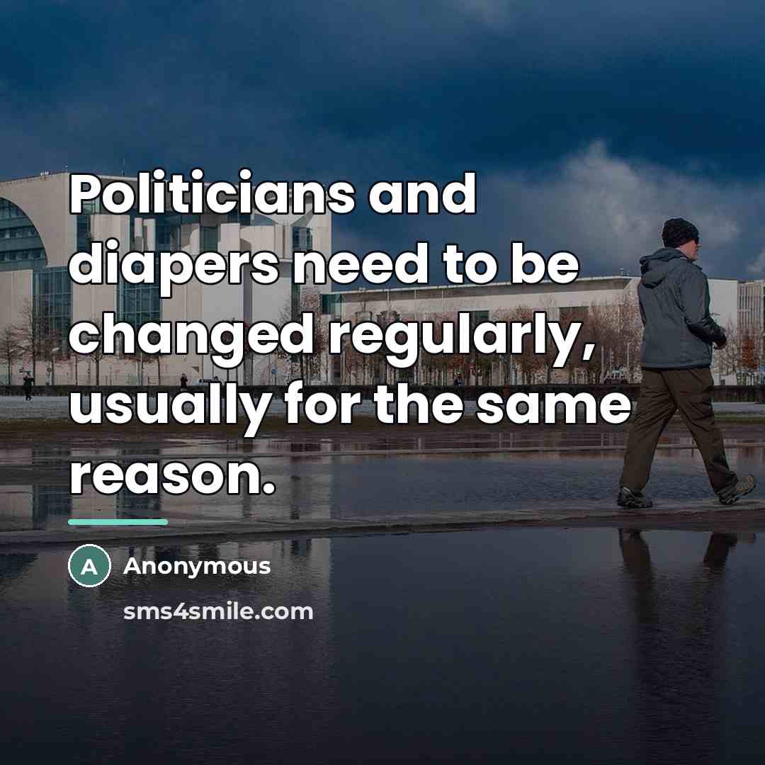 “Politicians and diapers need to be changed regularly, usually for…” quote by Anonymous