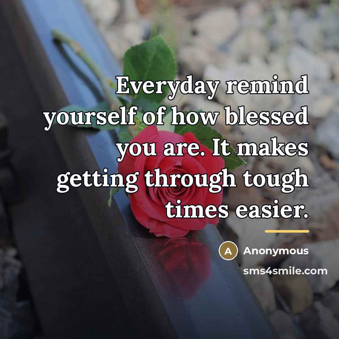 “Everyday remind yourself of how blessed you are. It makes…” quote by Anonymous