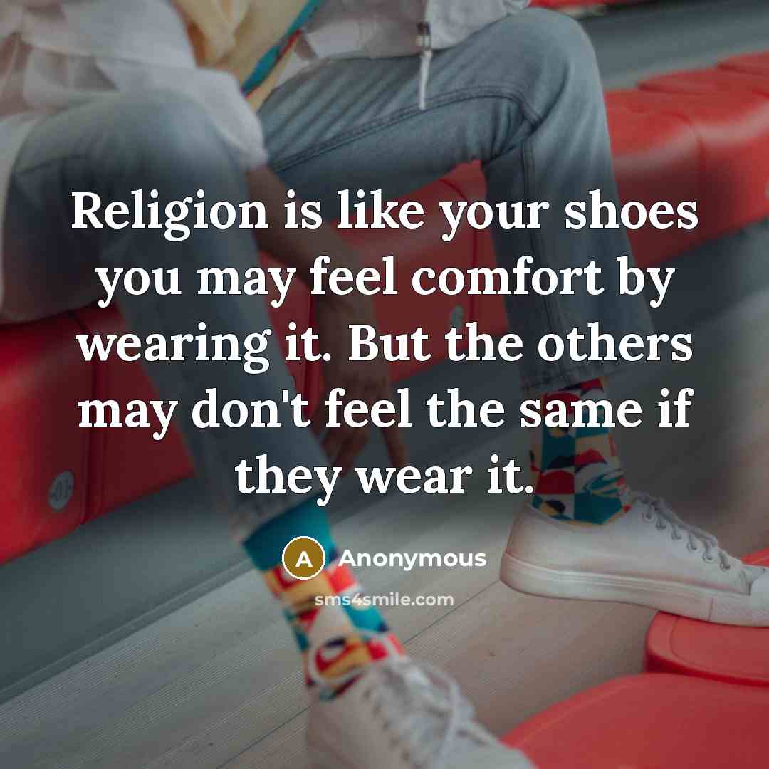 “Religion is like your shoes you may feel comfort by…” quote by Anonymous