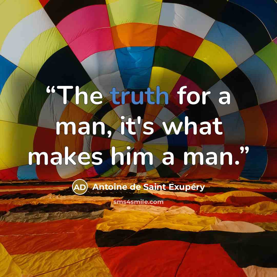 “The truth for a man, it's what makes him a man.” quote by Antoine de Saint Exupéry