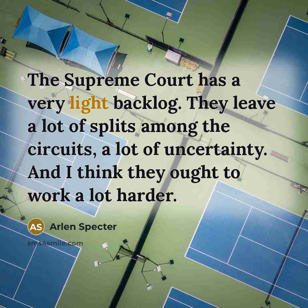 “The Supreme Court has a very light backlog. They leave…” quote by Arlen Specter