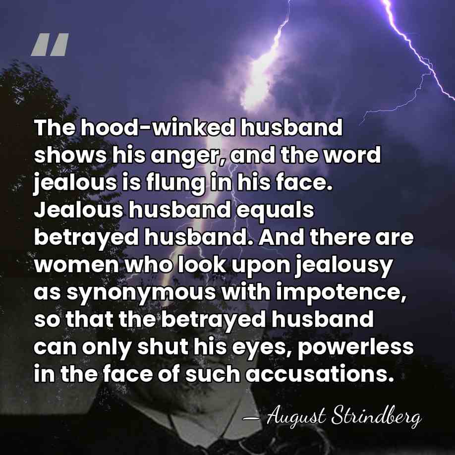 The hood-winked husband shows his anger, and the word jealous is flung&hellip; - August Strindberg