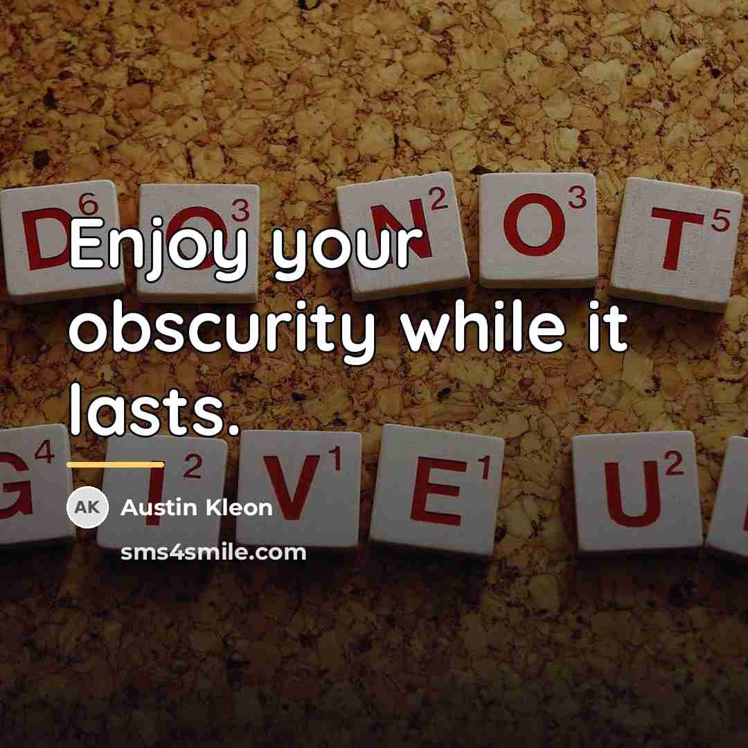 “Enjoy your obscurity while it lasts.…” quote by Austin Kleon