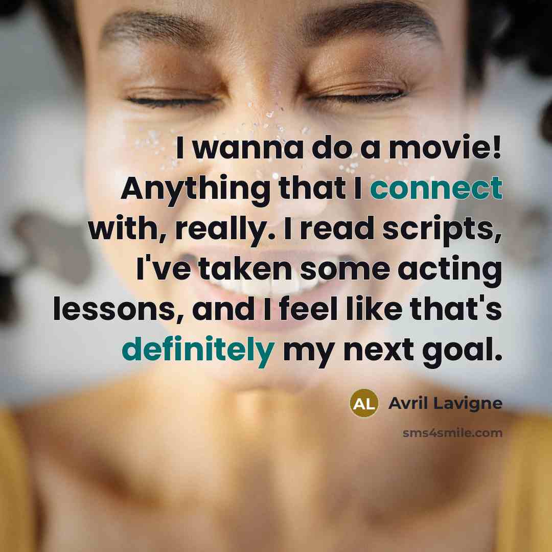 “I wanna do a movie! Anything that I connect with,…” quote by Avril Lavigne
