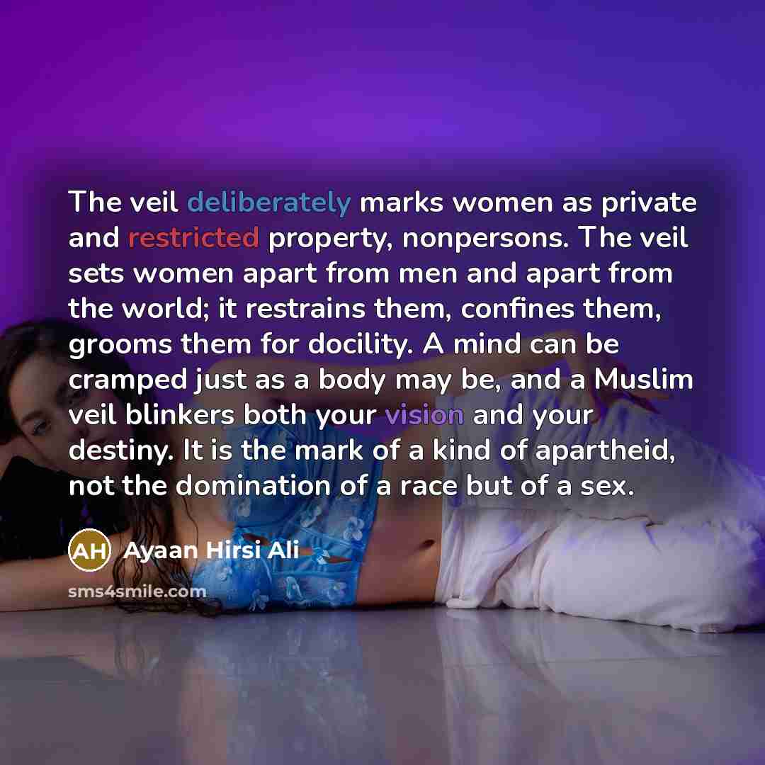 “The veil deliberately marks women as private and restricted property,…” quote by Ayaan Hirsi Ali