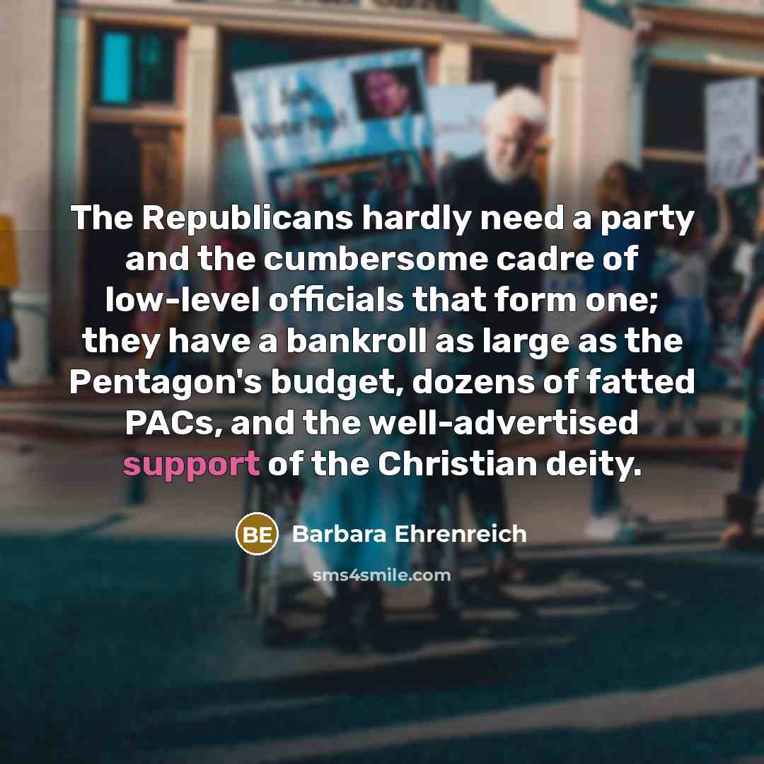 “The Republicans hardly need a party and the cumbersome cadre…” quote by Barbara Ehrenreich