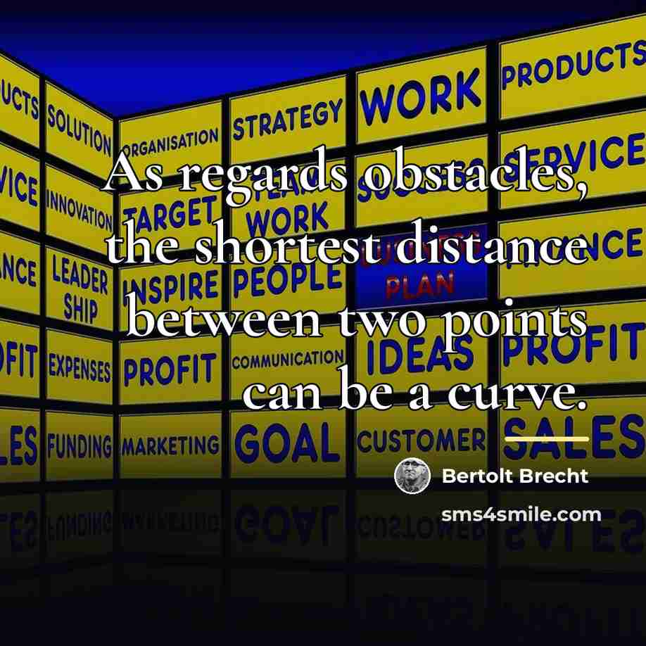 “As regards obstacles, the shortest distance between two points can…” quote by Bertolt Brecht