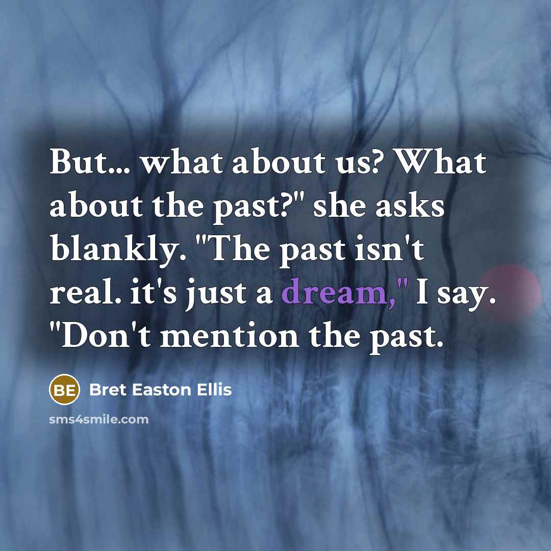 “But... what about us? What about the past?" she asks…” quote by Bret Easton Ellis