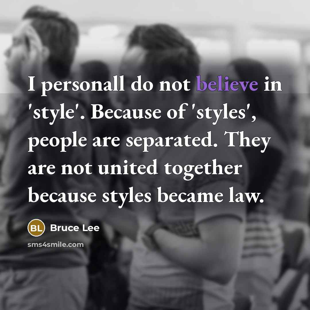 “I personall do not believe in 'style'. Because of 'styles',…” quote by Bruce Lee