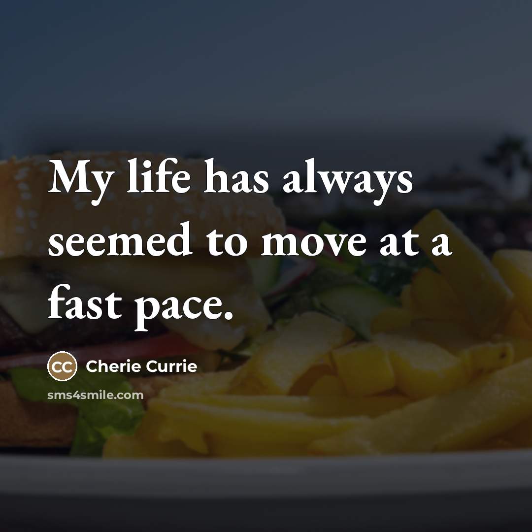 “My life has always seemed to move at a fast…” quote by Cherie Currie