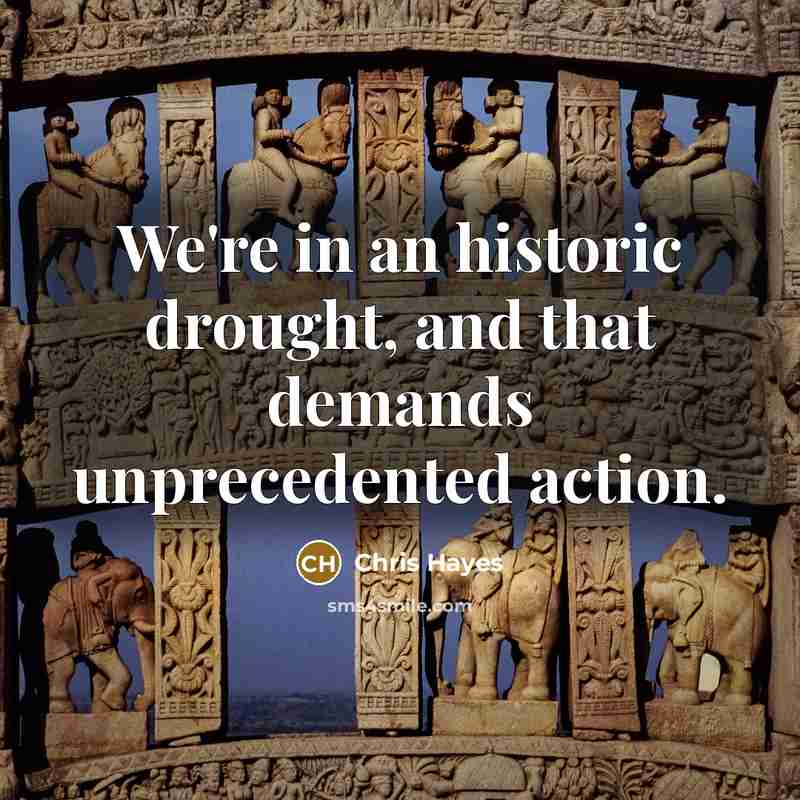 “We`re in an historic drought, and that demands unprecedented action.…” quote by Chris Hayes