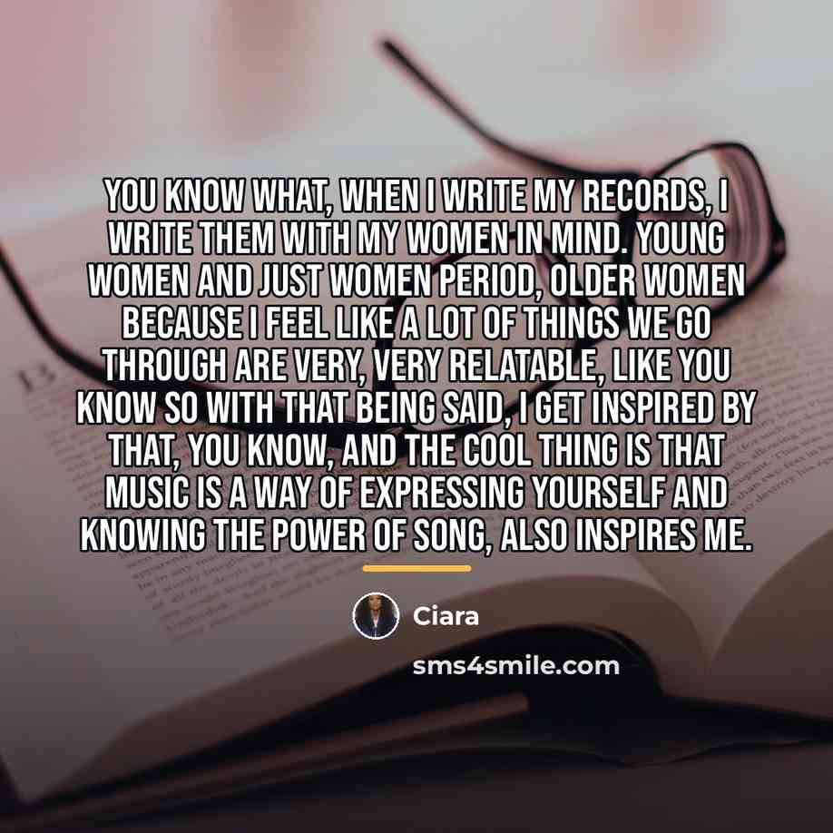 “You know what, when I write my records, I write…” quote by Ciara