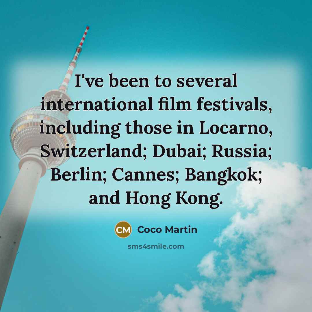 “I've been to several international film festivals, including those in…” quote by Coco Martin