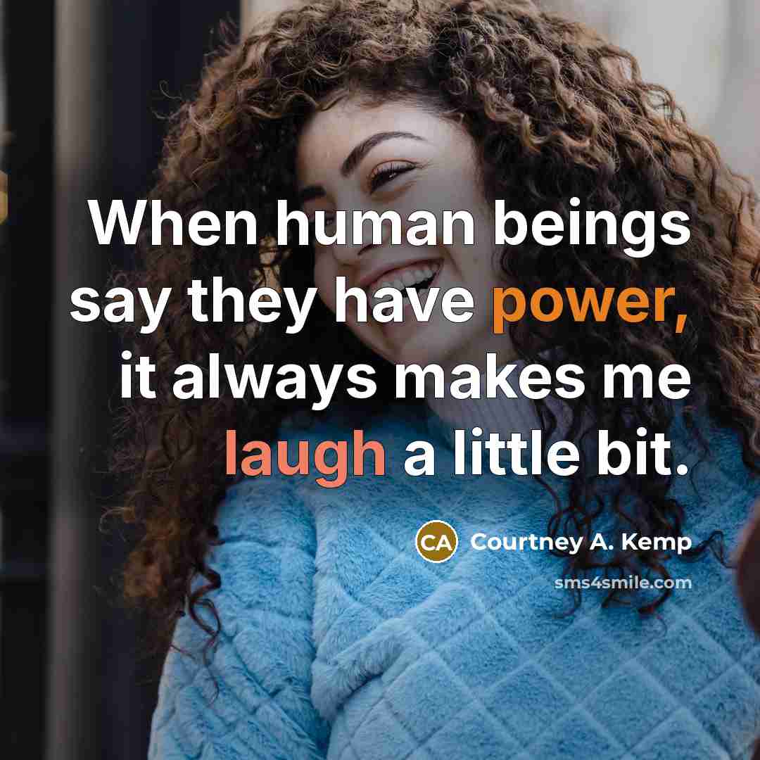“When human beings say they have power, it always makes…” quote by Courtney A. Kemp