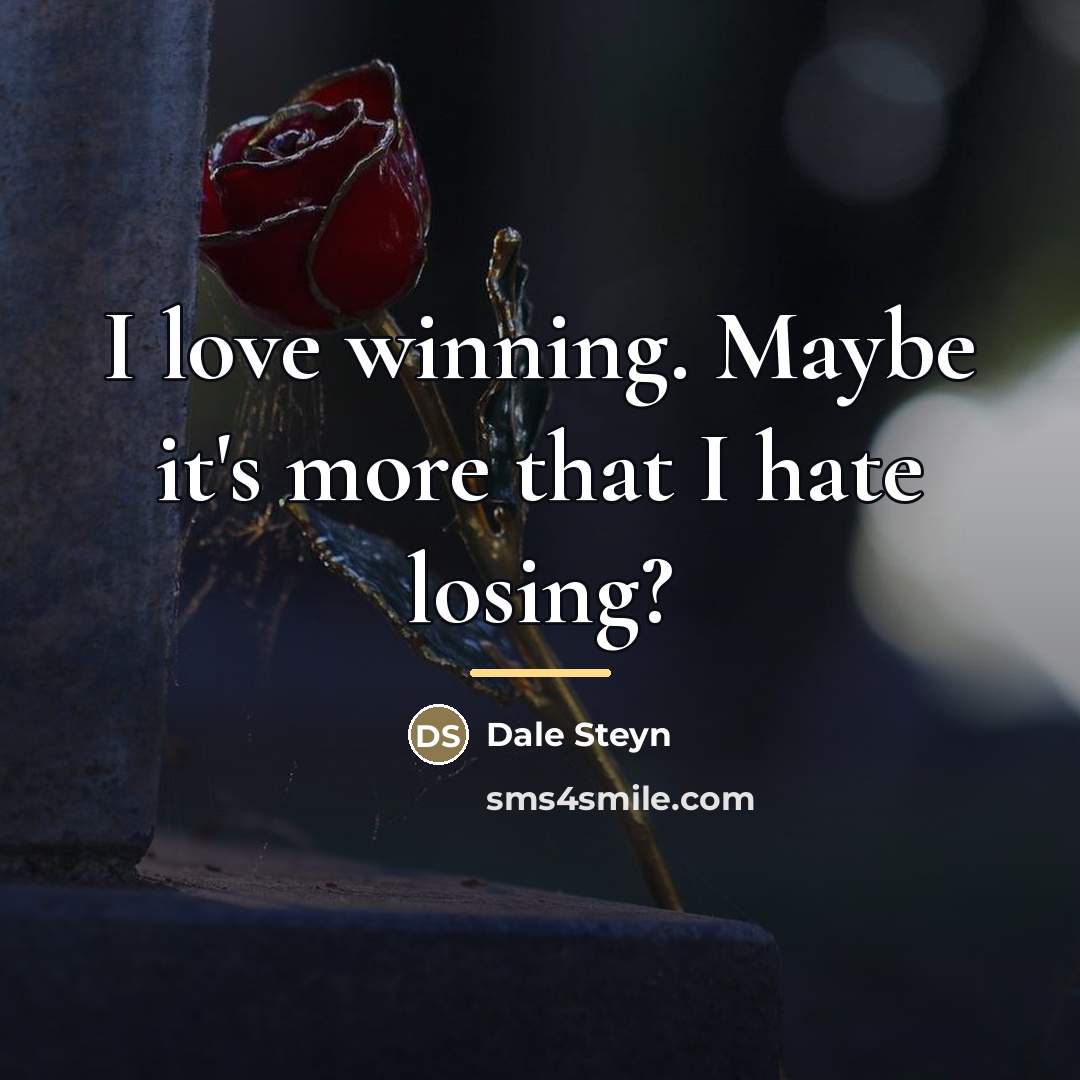 “I love winning. Maybe it's more that I hate losing?…” quote by Dale Steyn