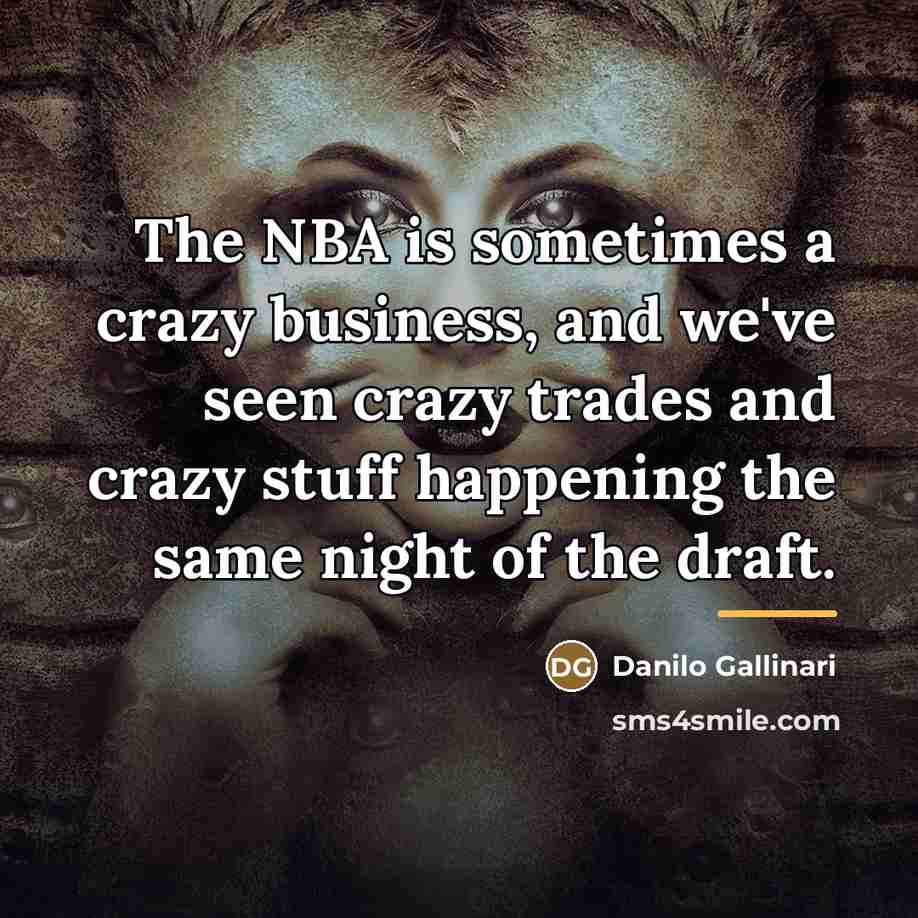 “The NBA is sometimes a crazy business, and we've seen…” quote by Danilo Gallinari