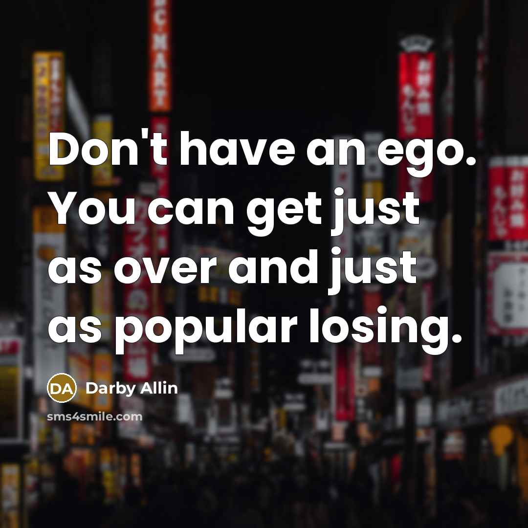“Don't have an ego. You can get just as over…” quote by Darby Allin