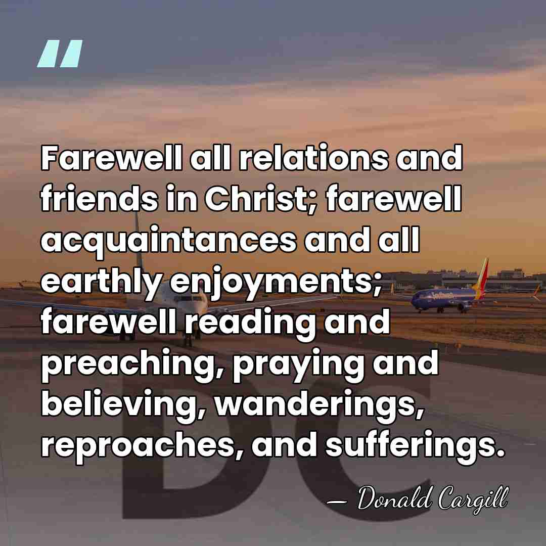 Farewell all relations and friends in Christ; farewell acquaintances and all earthly&hellip; - Donald Cargill