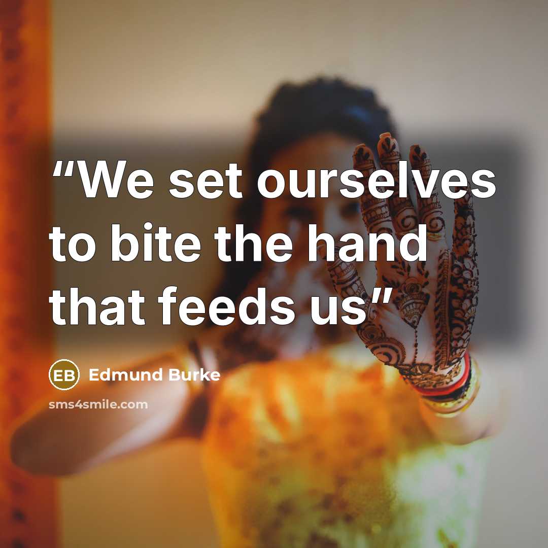 “We set ourselves to bite the hand that feeds us” quote by Edmund Burke